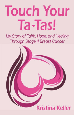Touch Your Ta-Tas!: My Story of Faith, Hope, and Healing Through Stage 4 Breast Cancer