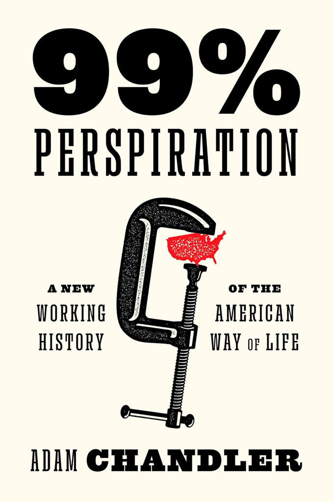 99% Perspiration: A New Working History of the American Way of Life