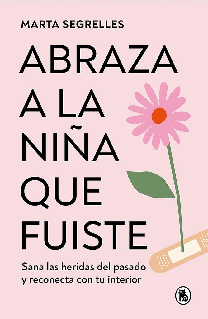 Abraza a la NiÃ±a Que Fuiste: Sana Las Heridas del Pasado Y Reconecta