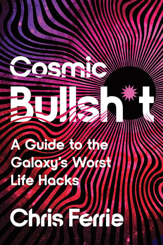 Cosmic Bullsh*t: A Guide to the Galaxy's Worst Life Hacks