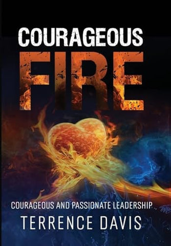 Courageous Fire: Courageous and Passionate Leadership