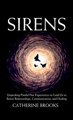 Sirens: Unpacking Painful Past Experiences to Lead Us to Better Relationships, Communication, and Healing