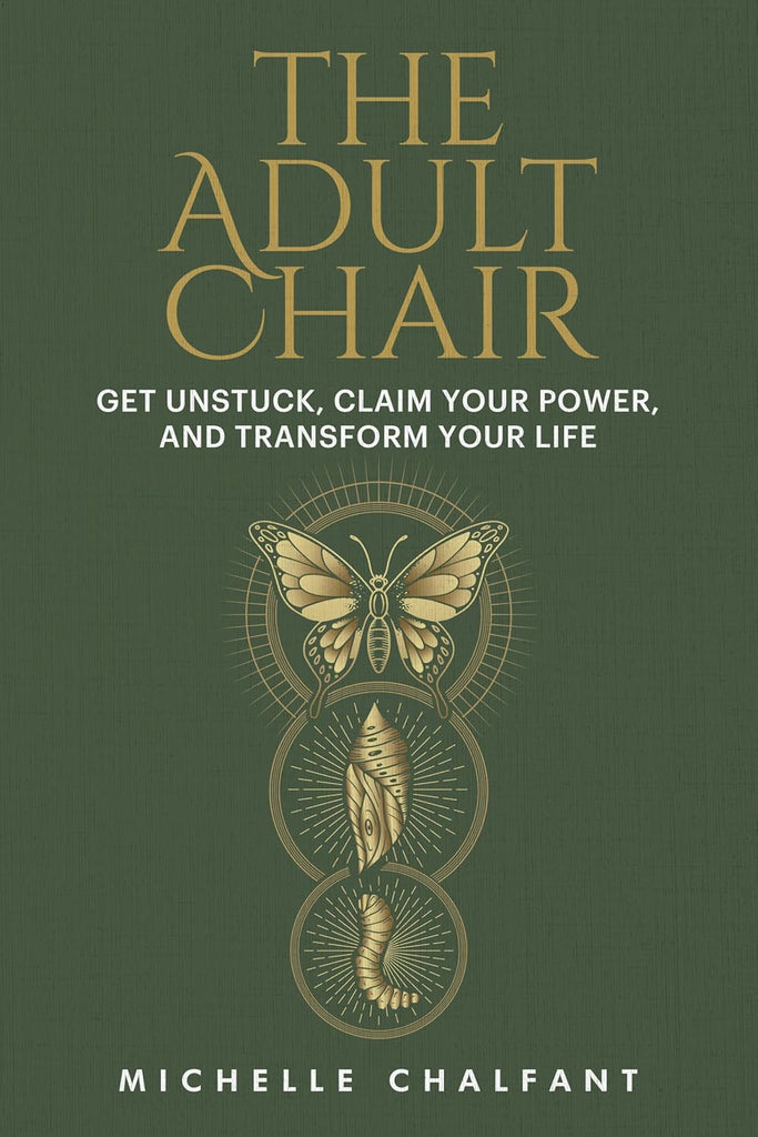 The Adult Chair: Get Unstuck, Claim Your Power, and Transform Your Life