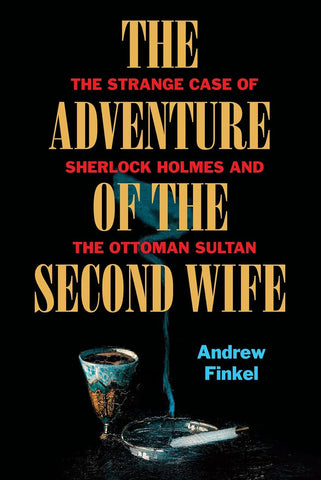 The Adventure of the Second Wife: The Strange Case of AbdÃ¼lahamid and Sherlock Holmes