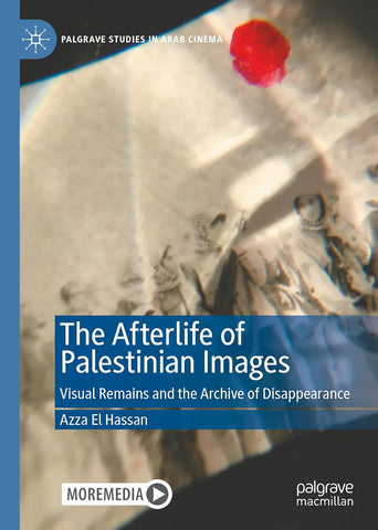 The Afterlife of Palestinian Images: Visual Remains and the Archive of Disappearance (2024)