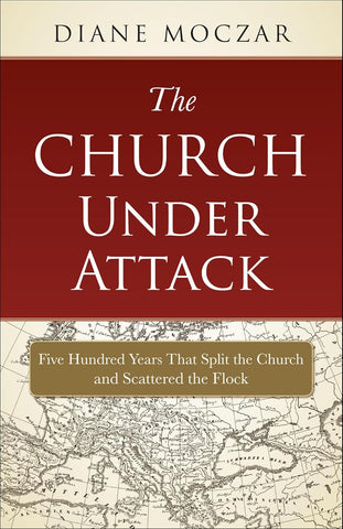 The Church Under Attack: Five Hundred Years That Split the Church and Scattered the Flock